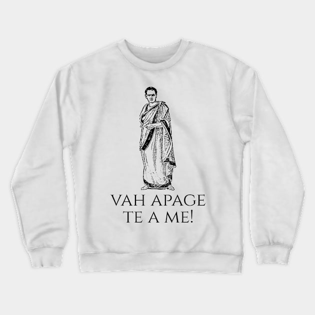 Latin Language - Go On, Get Away From Me! - Ancient Rome Crewneck Sweatshirt by Styr Designs